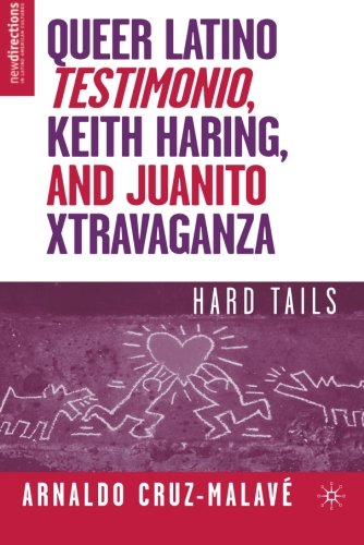 Queer Latino Testimonio, Keith Haring, and Juanito Xtravaganza: Hard Tails (New Directions in Latino American Culture)