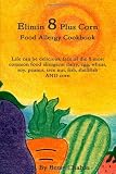 Books : Elimin 8 Plus Corn Food Allergy Cookbook Life can be delicious, free of the 8 most common food allergens: dairy, egg, wheat, soy, peanut, tree nut, fish, shellfish AND corn