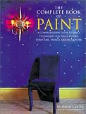 The Complete Book of Paint: A Comprehensive Guide to Paint Techniques for Walls, Floors, Furniture, Fabrics, and Metalwork