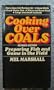 Cooking Over Coals: Preparing Fish and Game in the Field