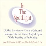 In The SpotLight: Guided Exercises to Create a Calm and Confident State of Mind, Body, & Spirit While Speaking or Performing