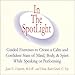 In The SpotLight: Guided Exercises to Create a Calm and Confident State of Mind, Body, & Spirit While Speaking or Performing