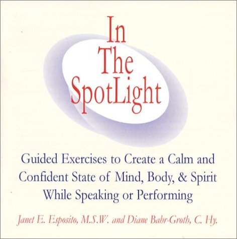 in the spotlight guided exercises to create a calm and confident state of mind body  spirit while speaking