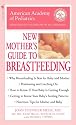 The American Academy of Pediatrics New Mother's Guide to Breastfeeding