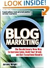 Blog Marketing: The Revolutionary New Way to Increase Sales, Build Your Brand, and Get Exceptional Results