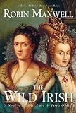 The Wild Irish: A Novel of Elizabeth I and the Pirate O'Malley