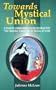 Towards Mystical Union: A Modern Commentary on the Mystical Text the Interior Castle by St Teresa of Avila