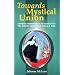 Towards Mystical Union: A Modern Commentary on the Mystical Text the Interior Castle by St Teresa of Avila