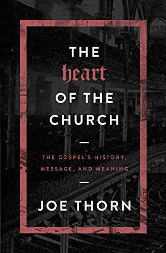 The Heart of the Church: The Gospel's History, Message, and Meaning