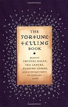 The Fortune-Telling Book: Reading Crystal Balls, Tea Leaves, Playing Cards, and Everyday Omens of Love and Luck