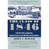 The Class of 1846: From West Point to Appomattox: Stonewall Jackson, George McClellan, and Their Br others