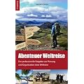 Abenteuer Weltreise - Erf�ll dir deinen Traum!: Der professionelle Ratgeber zur Planung und Organisation einer Weltreise