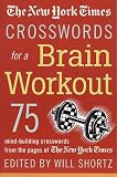 The New York Times Crosswords for a Brain Workout: 75 Mind-Building Crosswords from the Pages of The New York Times (New York Times Crossword Book)