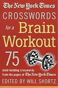 The New York Times Crosswords for a Brain Workout: 75 Mind-Building Crosswords from the Pages of The New York Times (New York Times Crossword Book)