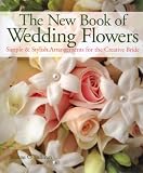 The New Book of Wedding Flowers: Simple & Stylish Arrangements for the Creative Bride Joanne O'Sullivan