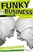 Funky Business Forever: How to enjoy capitalism (3rd Edition) (Financial Times Series)