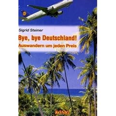 Bye, bye Deutschland ! Auswandern um jeden Preis