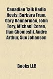 Canadian Talk Radio Hosts: Barbara Frum, Gary Bannerman, John Tory, Michael Coren, Jian Ghomeshi, Andr Arthur, Sue Johanson-