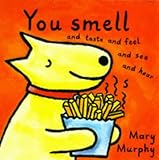 You smell and taste and feel and see and hear