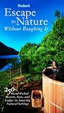 Fodor's Escape to Nature Without Roughing It,1st Edition: 250 Hand-Picked Resorts, Inns, and Lodges in Amazing Natural Settings (Special-Interest Titles)