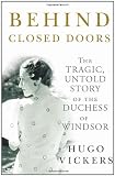 Behind closed doors : the tragic, untold story of the Duchess of Windsor