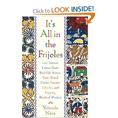 It's All In The Frijoles: 100 Famous Latinos Share Real Life Stories Time Tested Dichos Favorite Folkta