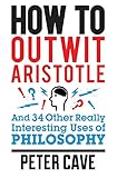 How to outwit Aristotle and 34 other really interesting uses of philosophy
