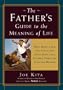 The Father's Guide to the Meaning of Life: What Being a Dad Has Taught Me About Hope, Love, Patience, Pride, and Everyday Wonder