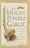 The Healing Power of Garlic: The Enlightened Person's Guide to Nature's Most Versatile Medicinal Plant (Healing Power)