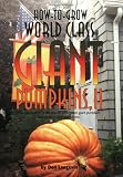 How-to-Grow World Class Giant Pumpkins II: Sequel to the Classic Book on Growing Giant Pumpkins