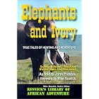 Elephants and Ivory: True Tales of Hunting and Adventure (Resnick Library of African Adventure) by John Alfred Jordan, John Prebble, and Mike Resnick