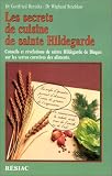 Les Secrets de cuisine de sainte Hildegarde. Conseils et r�v�lations de sainte Hildegarde de Bingen sur les vertus curatives des aliments