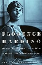 Florence Harding: The First Lady, the Jazz Age, and the Death of America's Most Scandalous President Florence Harding: The First Lady, the Jazz Age, and the Death of America's Most Scandalous President