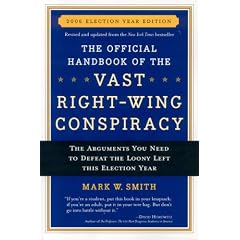 The Official Handbook of the Vast Right-Wing Conspiracy 2006: The Arguments You Need to Defeat the Loony Left
