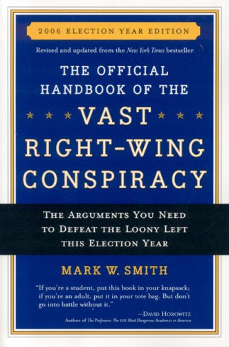 The Official Handbook Of The Vast Right-wing Conspiracy 2006: The Arguments You Need To Defeat The Loony Left