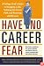 Have No Career Fear: A College Grad's Guide to Snagging a Job, Trekking the Career Path, and Reaching Job Nirvana
