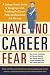Have No Career Fear: A College Grad's Guide to Snagging a Job, Trekking the Career Path, and Reaching Job Nirvana