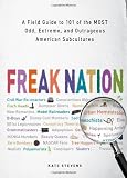 Freak Nation: A Field Guide to 101 of the Most Odd, Extreme, and Outrageous American Subcultures