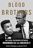 Blood Brothers: The Fatal Friendship Between Muhammad Ali and Malcolm X