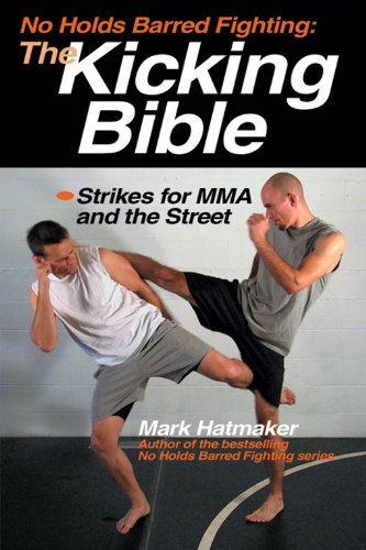 No Holds Barred Fighting: The Kicking Bible: Strikes for MMA and the Street (No Holds Barred Fighting series)