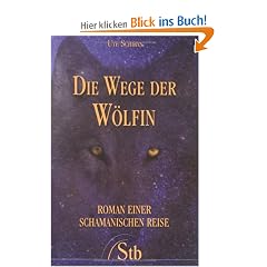 Die Wege der W�lfin - Roman einer schamanischen Reise