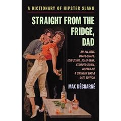 Straight from the Fridge, Dad: A Dictionary of Hipster Slang