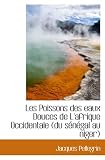 Les Poissons des eaux Douces de L'afrique Occidentale (du sénégal au niger) (French and French Edition)