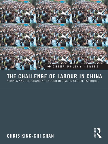 The Challenge of Labour in China: Strikes and the Changing Labour Regime in Global Factories (China Policy Series)