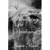 Dreaming in Darkness ~ Jessica Kristie