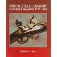 Springfield Armory Shoulder Weapons, 1795-1968 by Robert W. D. Ball
