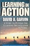 Learning in Action: A Guide to Putting the Learning Organization to Work