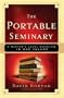 The Portable Seminary: A Master's Level Overview in One Volume