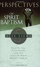 Perspectives On Spirit Baptism: Five Views