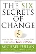 The Six Secrets of Change: What the Best Leaders Do to Help Their Organizations Survive and Thrive